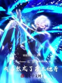 斗罗:我居然成了唐三他哥